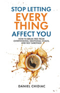 Stop Letting Everything Affect You: How to break free from overthinking, emotional chaos, and self-sabotage.