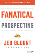 Fanatical Prospecting: The Ultimate Guide to Opening Sales Conversations and Filling the Pipeline by Leveraging Social Selling, Telephone, Email, Text, and Cold Calling (Jeb Blount)
